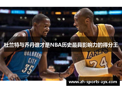 杜兰特与乔丹谁才是NBA历史最具影响力的得分王 杜兰特与乔丹谁才是NBA历史最具影响力的得分王