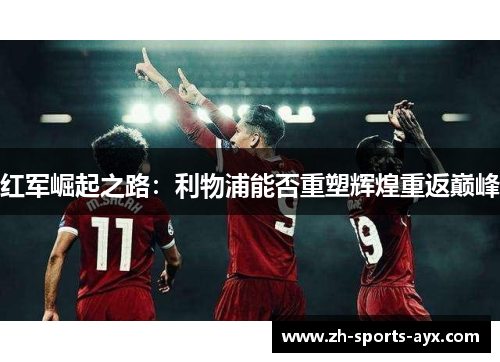 红军崛起之路：利物浦能否重塑辉煌重返巅峰