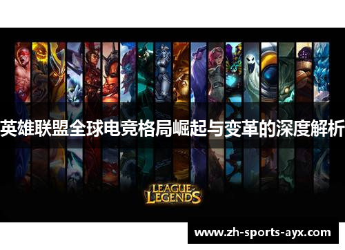 英雄联盟全球电竞格局崛起与变革的深度解析 英雄联盟全球电竞格局崛起与变革的深度解析