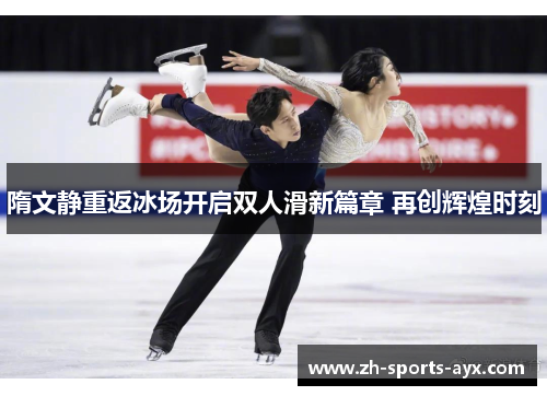 隋文静重返冰场开启双人滑新篇章 再创辉煌时刻 隋文静重返冰场开启双人滑新篇章 再创辉煌时刻