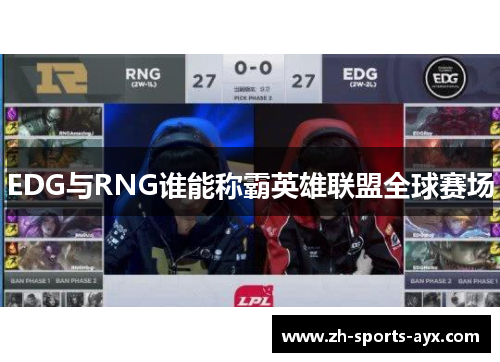 EDG与RNG谁能称霸英雄联盟全球赛场