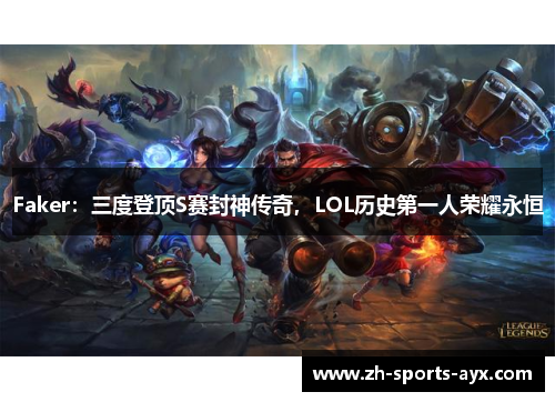 Faker：三度登顶S赛封神传奇，LOL历史第一人荣耀永恒