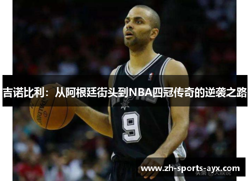 吉诺比利：从阿根廷街头到NBA四冠传奇的逆袭之路