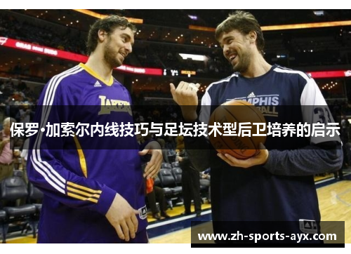 保罗·加索尔内线技巧与足坛技术型后卫培养的启示