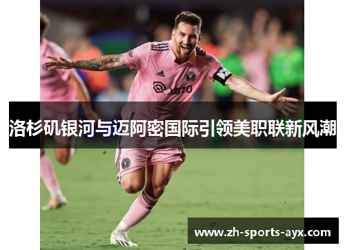 洛杉矶银河与迈阿密国际引领美职联新风潮