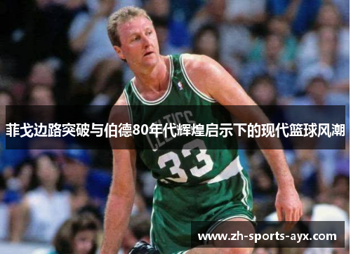 菲戈边路突破与伯德80年代辉煌启示下的现代篮球风潮