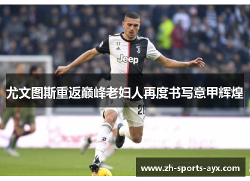 尤文图斯重返巅峰老妇人再度书写意甲辉煌