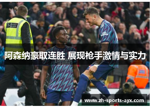 阿森纳豪取连胜 展现枪手激情与实力