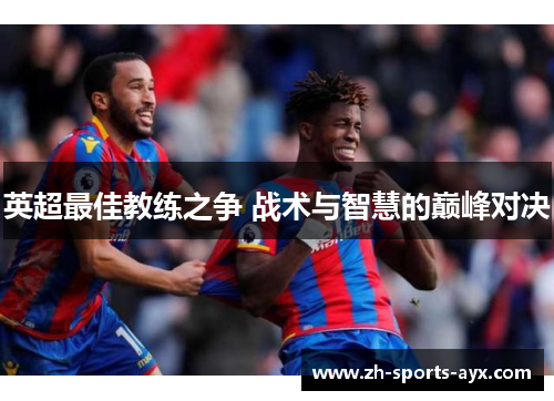 英超最佳教练之争 战术与智慧的巅峰对决