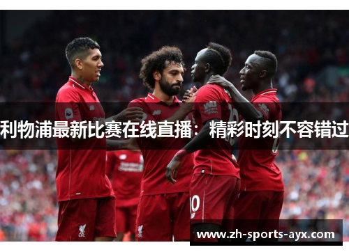 利物浦最新比赛在线直播：精彩时刻不容错过