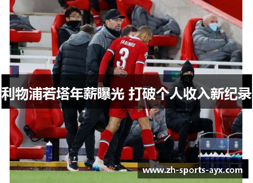 利物浦若塔年薪曝光 打破个人收入新纪录