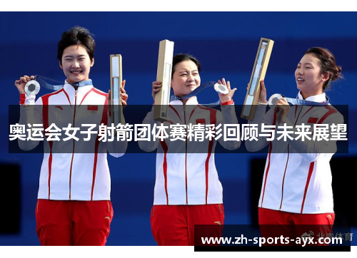 奥运会女子射箭团体赛精彩回顾与未来展望 奥运会女子射箭团体赛精彩回顾与未来展望
